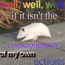 Consequences Of My Own Actions